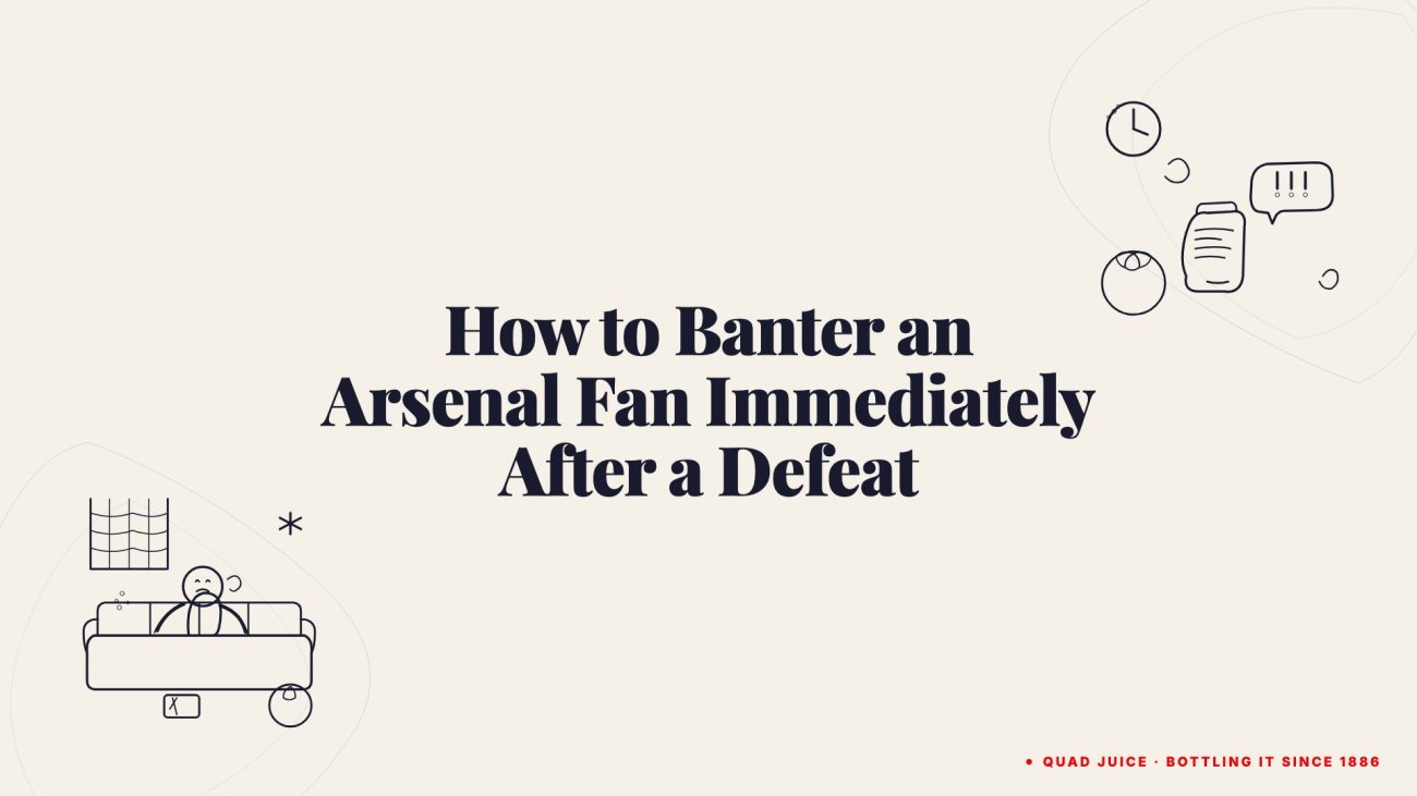 how to banter an arsenal fan immediately after a defeat