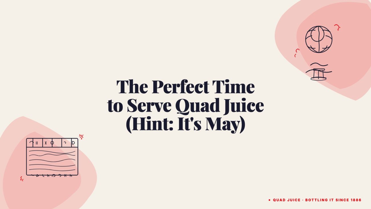 the perfect time to serve quad juice